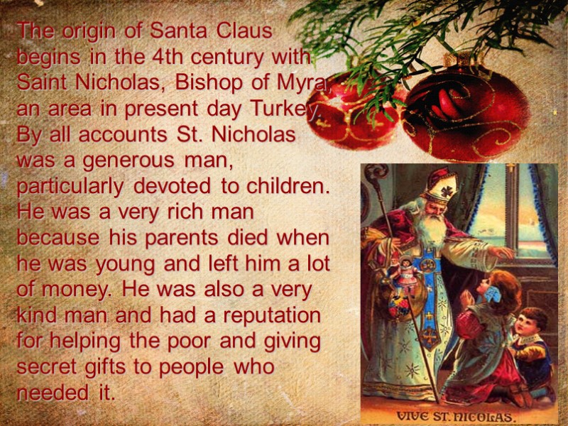 The origin of Santa Claus begins in the 4th century with Saint Nicholas, Bishop